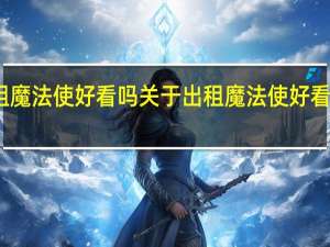 出租魔法使好看吗 关于出租魔法使好看吗的介绍