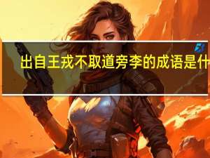 出自王戎不取道旁李的成语是什么