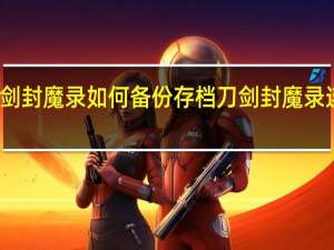 刀剑封魔录如何备份存档 刀剑封魔录连招编辑