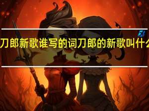 刀郎新歌谁写的词 刀郎的新歌叫什么名字
