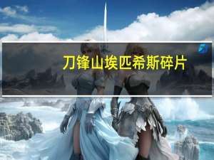 刀锋山埃匹希斯碎片（刀锋山埃匹希斯水晶怎么刷）