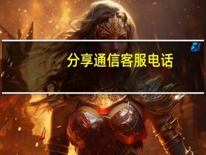 分享通信客服电话（分享通信）