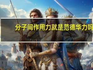 分子间作用力就是范德华力吗