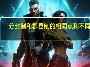 分封制和郡县制的相同点和不同点