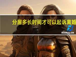 分居多长时间才可以起诉离婚