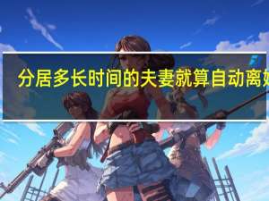 分居多长时间的夫妻就算自动离婚了