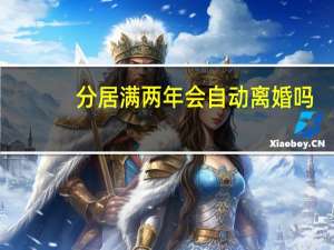 分居满两年会自动离婚吗