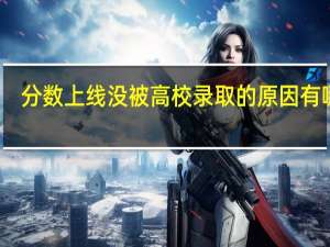 分数上线没被高校录取的原因有哪些