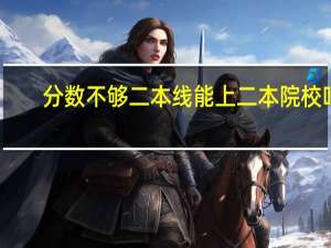 分数不够二本线能上二本院校吗