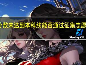 分数未达到本科线能否通过征集志愿读本科