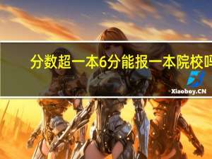 分数超一本6分能报一本院校吗