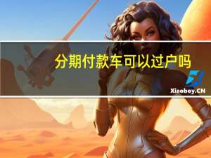 分期付款车可以过户吗