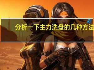 分析一下主力洗盘的几种方法