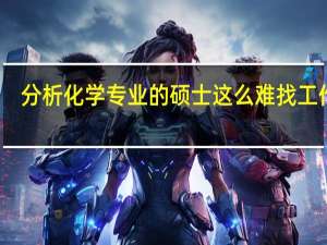 分析化学专业的硕士这么难找工作么