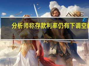 分析师称存款利率仍有下调空间