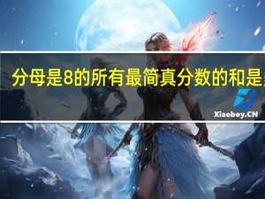 分母是8的所有最简真分数的和是多少