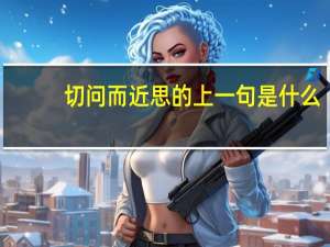 切问而近思的上一句是什么