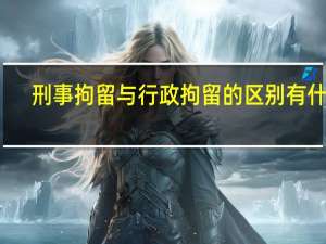 刑事拘留与行政拘留的区别有什么