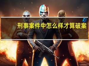 刑事案件中怎么样才算破案