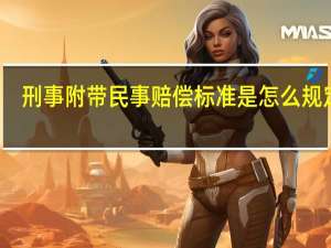 刑事附带民事赔偿标准是怎么规定的