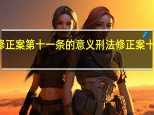 刑法修正案第十一条的意义 刑法修正案十一全文细则