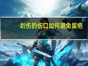划伤的伤口如何避免留疤（划伤了伤口怎么处理不留疤）