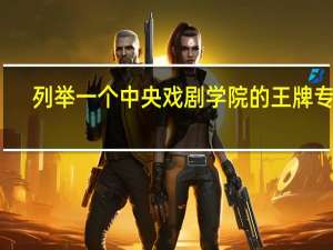 列举一个中央戏剧学院的王牌专业