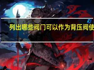 列出哪些阀门可以作为背压阀使用