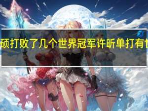 刘丁硕打败了几个世界冠军 许昕单打有世界冠军吗