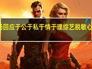 刘力扬回应于公于私于情于理综艺 脱敏心态应对争议