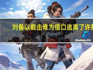 刘备以截击谁为借口逃离了许都