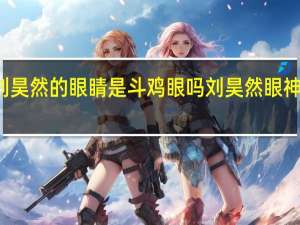刘昊然的眼睛是斗鸡眼吗 刘昊然眼神变狠了