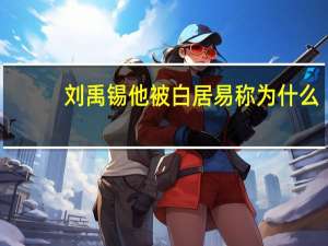 刘禹锡他被白居易称为什么
