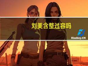 刘美含整过容吗（刘美含整容）