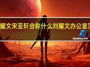 刘耀文宋亚轩合称什么 刘耀文办公室顶宋亚轩