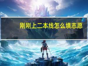 刚刚上二本线怎么填志愿