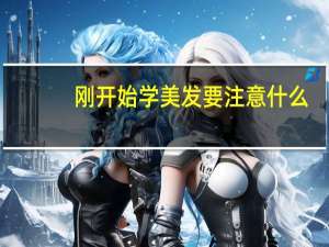 刚开始学美发要注意什么