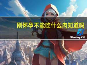 刚怀孕不能吃什么肉知道吗（刚怀孕不能吃什么）