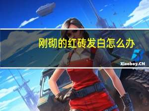 刚砌的红砖发白怎么办
