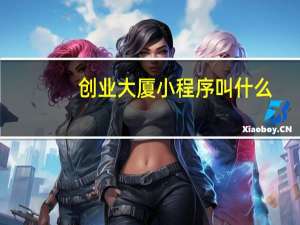 创业大厦小程序叫什么
