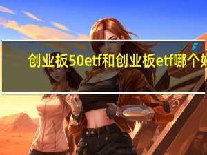 创业板50etf和创业板etf哪个好