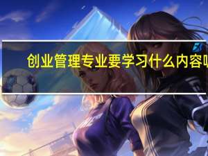 创业管理专业要学习什么内容呢