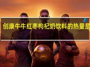 创康牛牛 红枣枸杞奶饮料的热量是多少