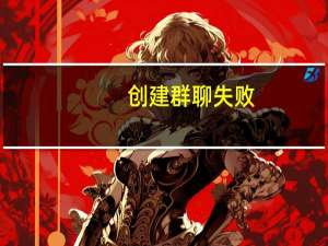 创建群聊失败（创建群）