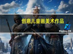 创意儿童画美术作品（少儿美术创意绘画作品）