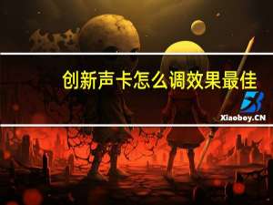 创新声卡怎么调效果最佳（创新声卡怎么调）