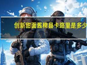 创新 甜面酱稗县卡路里是多少