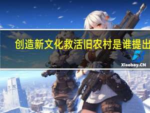 创造新文化救活旧农村是谁提出的