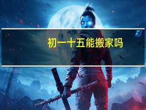 初一十五能搬家吗