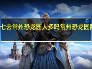 初七去常州恐龙园人多吗 常州恐龙园附近宾馆